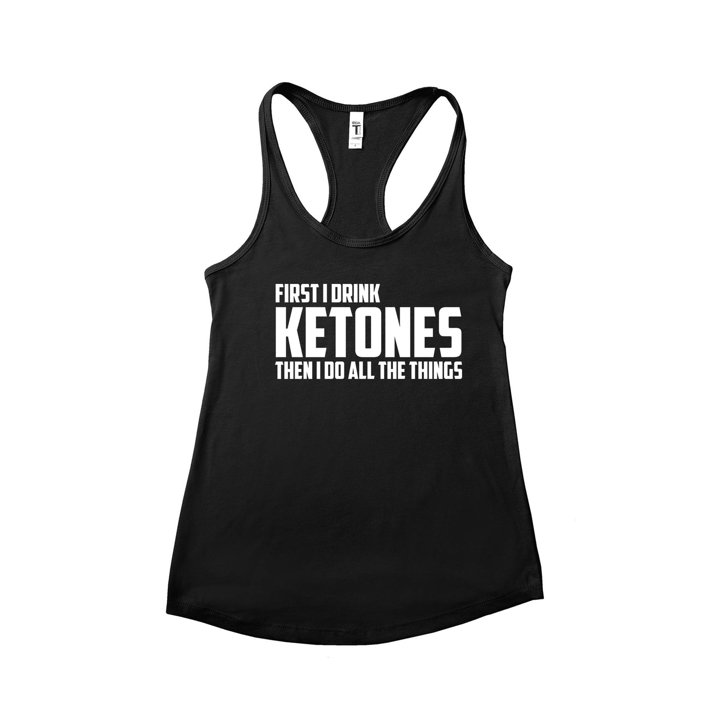 First I Drink The Ketones Then I Do All The Things Tank