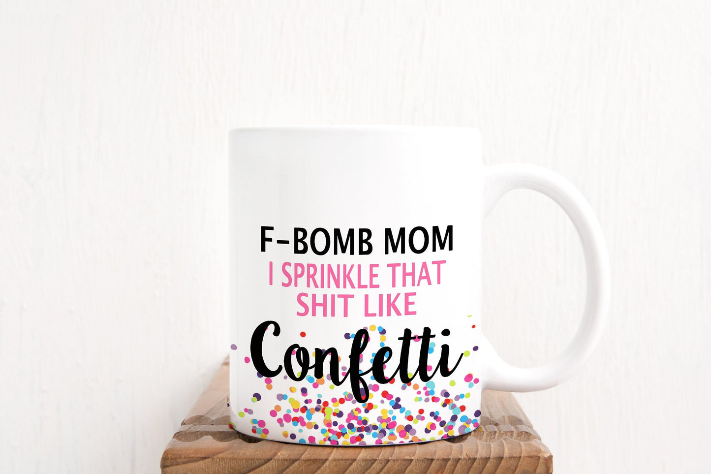 F-Bomb Mom I Sprinkle That Shit Like Confetti